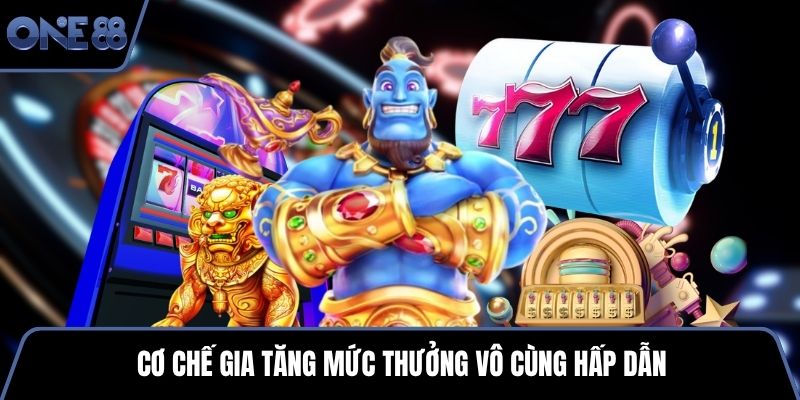 Cơ chế gia tăng mức thưởng vô cùng hấp dẫn