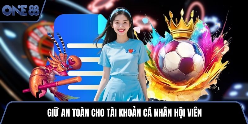 Giữ an toàn cho tài khoản cá nhân hội viên