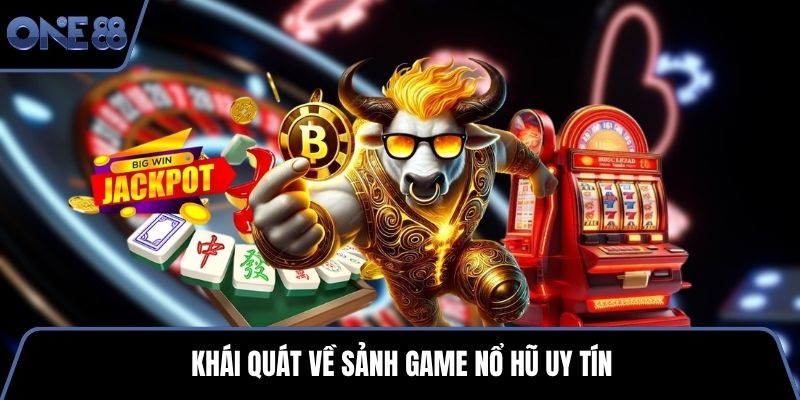 Khái quát về sảnh game nổ hũ uy tín