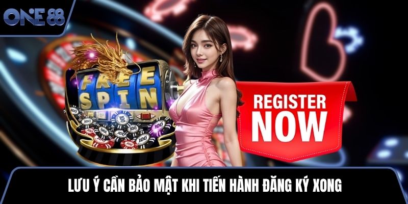 Lưu ý cần bảo mật khi tiến hành đăng ký xong