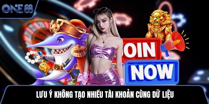 Lưu ý không tạo nhiều tài khoản cùng dữ liệu