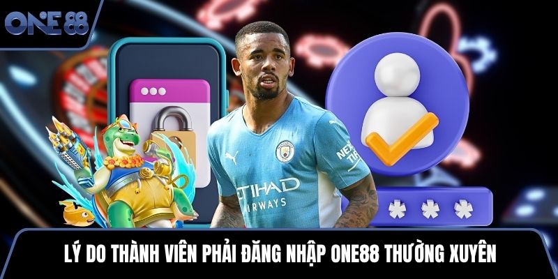 Lý do thành viên phải đăng nhập One88 thường xuyên