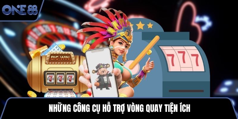 Những công cụ hỗ trợ vòng quay tiện ích