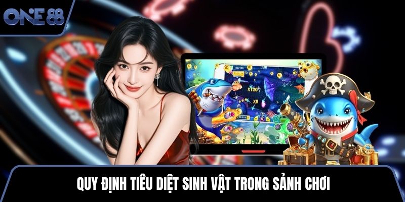 Quy định tiêu diệt sinh vật trong sảnh chơi
