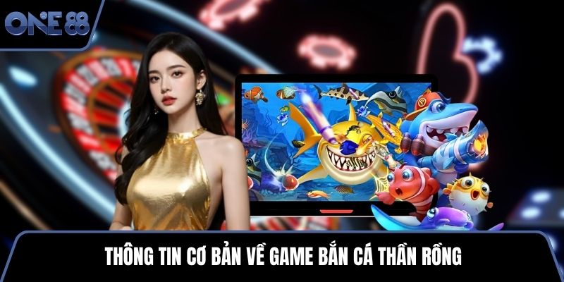Thông tin cơ bản về game bắn cá thần rồng