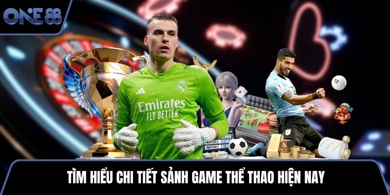 Tìm hiểu chi tiết sảnh game thể thao hiện nay