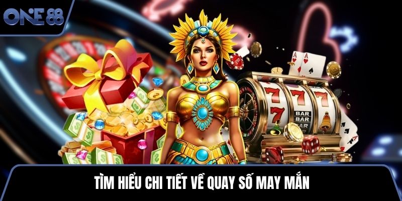 Tìm hiểu chi tiết về quay số may mắn