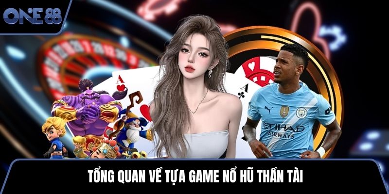 Tổng quan về tựa game nổ hũ thần tài