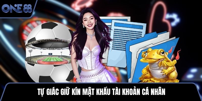 Tự giác giữ kín mật khẩu tài khoản cá nhân