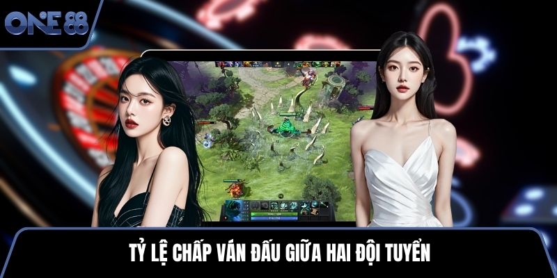 Tỷ lệ chấp ván đấu giữa hai đội tuyển