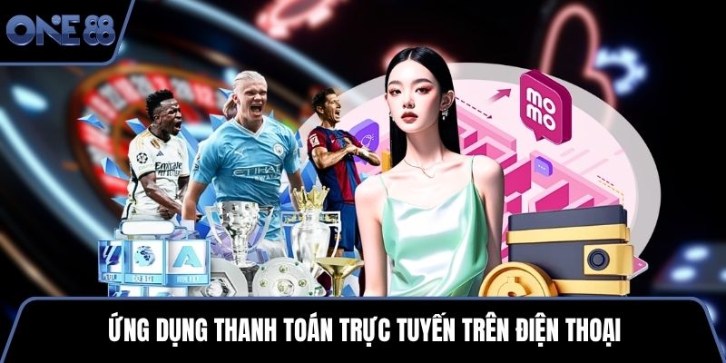 Ứng dụng thanh toán trực tuyến trên điện thoại