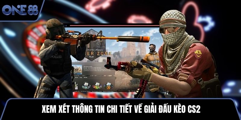 Xem xét thông tin chi tiết về giải đấu kèo CS2