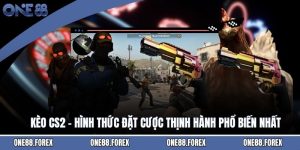 Kèo Cs2 - Hình Thức Đặt Cược Thịnh Hành Phổ Biến Nhất