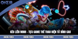 Kèo Liên Minh - Tựa Game Thể Thao Điện Tử Đỉnh Cao