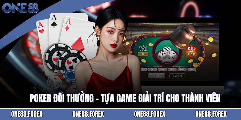 Poker Đổi Thưởng - Tựa Game Giải Trí Cho Thành Viên
